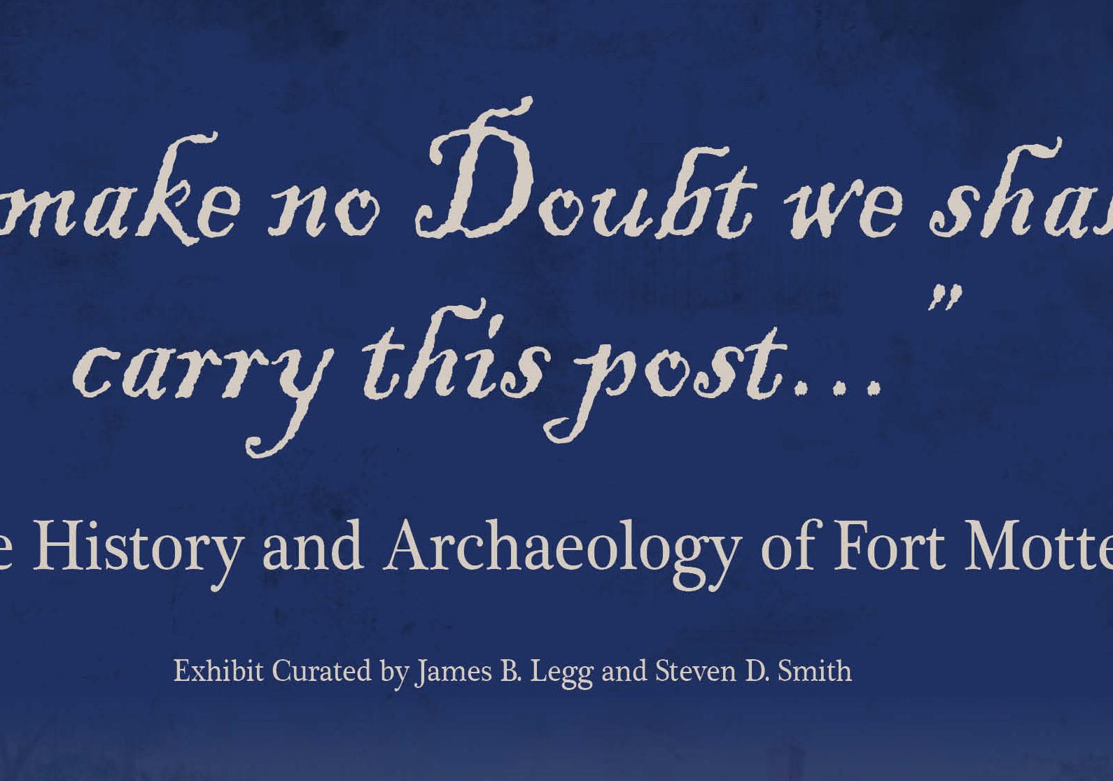 Text graphic that reads: make no Doubt we shall carry this post…”: The History and Archaeology of Fort Motte