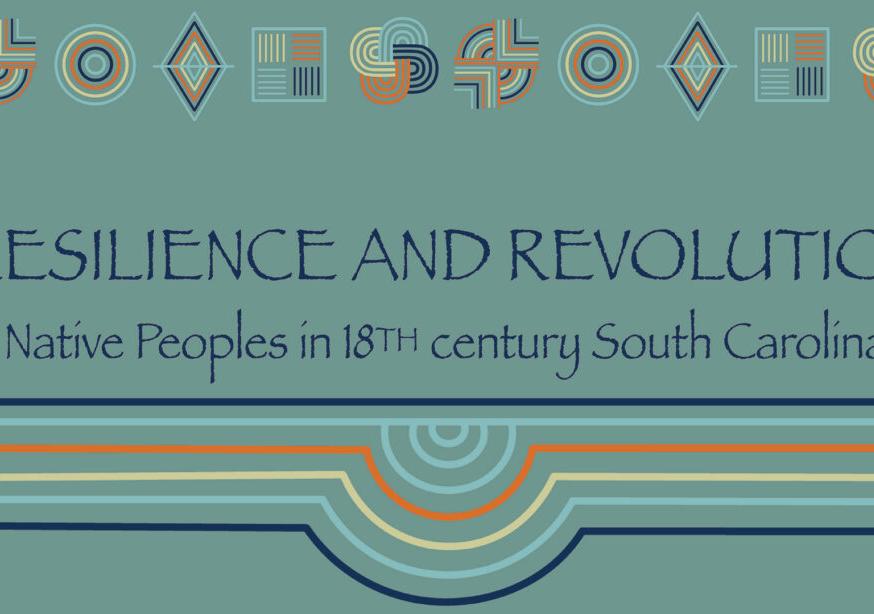 Title graphic in light green and blue color with decorative border reads Resilience & Revolution: Native Peoples in 18th century South Carolina