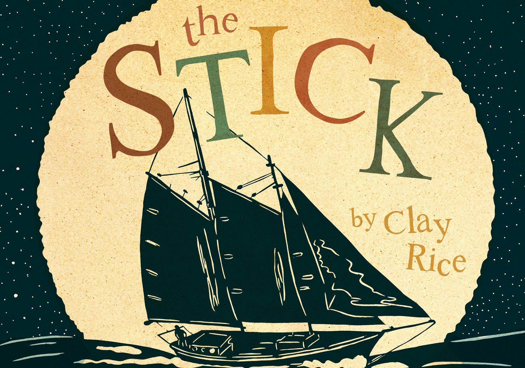 Illustration of boat with three sails silhouetted against a full moon that reads: The Stick by Clay Rice